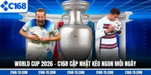 World Cup 2026 - C168 Cập Nhật Kèo Ngon Mỗi Ngày
